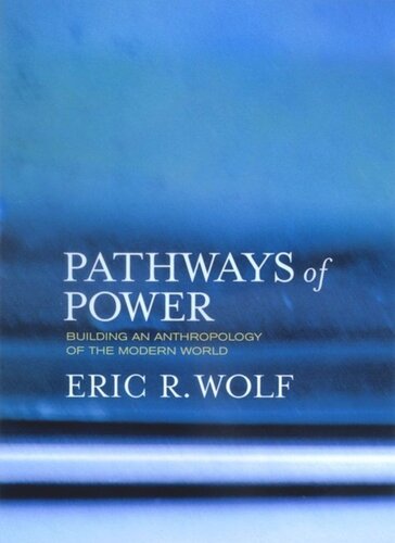 Pathways Of Power Building An Anthropology Of The Modern World Eric R Wolf