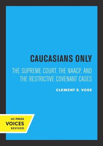 Caucasians Only The Supreme Court The Naacp And The Restrictive Covenant Cases 2nd Printing Reprint 2019 Clement E Vose