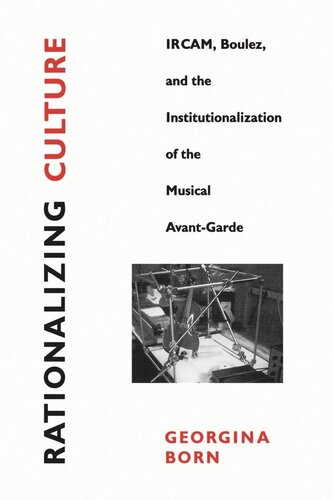 Rationalizing Culture Ircam Boulez And The Institutionalization Of The Musical Avantgarde Reprint 2019 Georgina Born