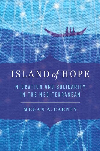 Island Of Hope Migration And Solidarity In The Mediterranean Megan A Carney