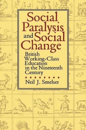 Social Paralysis And Social Change British Workingclass Education In The Nineteenth Century Neil J Smelser
