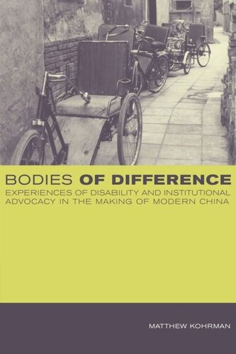 Bodies Of Difference Experiences Of Disability And Institutional Advocacy In The Making Of Modern China Matthew Kohrman