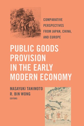 Public Goods Provision In The Early Modern Economy Comparative Perspectives From Japan China And Europe Masayuki Tanimoto Editor R Bin Wong Editor