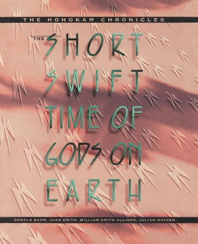 The Short Swift Time Of Gods On Earth The Hohokam Chronicles Reprint 2019 Donald Bahr Juan Smith William Smith Allison Julian Hayden