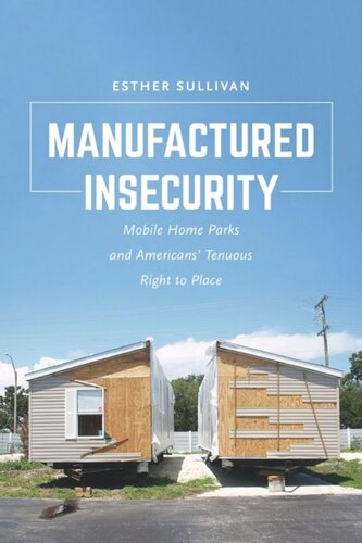 Manufactured Insecurity Mobile Home Parks And Americans Tenuous Right To Place Esther Sullivan