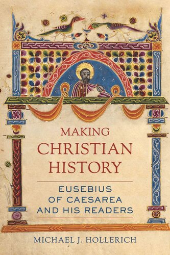 Making Christian History Eusebius Of Caesarea And His Readers Michael Hollerich