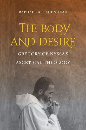 The Body And Desire Gregory Of Nyssas Ascetical Theology Raphael A Cadenhead