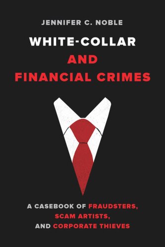 Whitecollar And Financial Crimes A Casebook Of Fraudsters Scam Artists And Corporate Thieves Jennifer C Noble