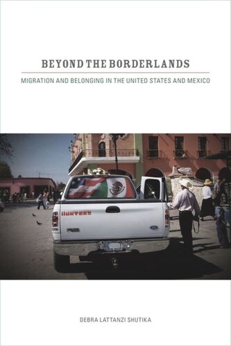 Beyond The Borderlands Migration And Belonging In The United States And Mexico Debra Lattanzi Shutika