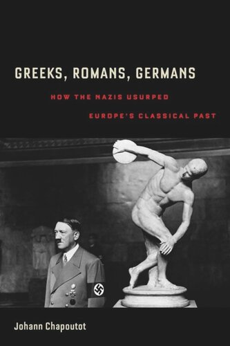 Greeks Romans Germans How The Nazis Usurped Europes Classical Past Johann Chapoutot