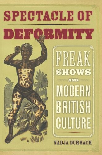 Spectacle Of Deformity Freak Shows And Modern British Culture Nadja Durbach