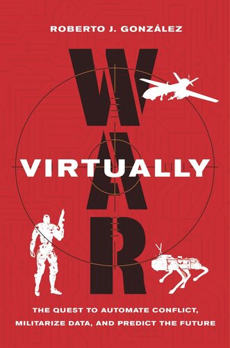 War Virtually The Quest To Automate Conflict Militarize Data And Predict The Future Roberto J Gonzlez