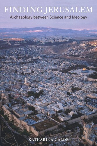 Finding Jerusalem Archaeology Between Science And Ideology Katharina Galor