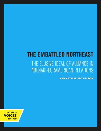 The Embattled Northeast The Elusive Ideal Of Alliance In Abenakieuramerican Relations Reprint 2020 Kenneth M Morrison