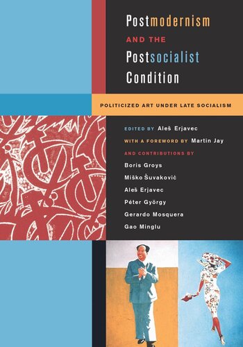 Postmodernism And The Postsocialist Condition Politicized Art Under Late Socialism Ales Erjavec Editor