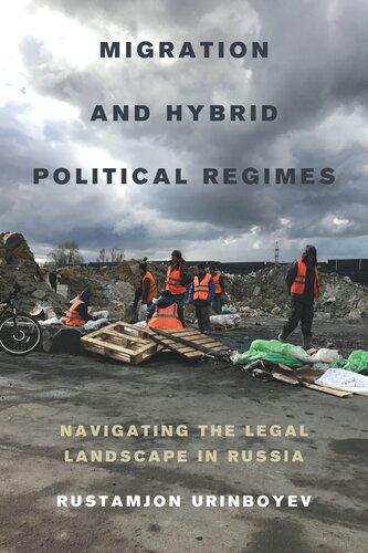 Migration And Hybrid Political Regimes Navigating The Legal Landscape In Russia Rustamjon Urinboyev