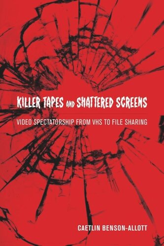 Killer Tapes And Shattered Screens Video Spectatorship From Vhs To File Sharing Caetlin Bensonallott