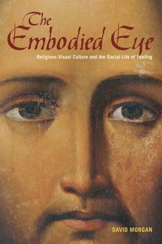 The Embodied Eye Religious Visual Culture And The Social Life Of Feeling David Morgan