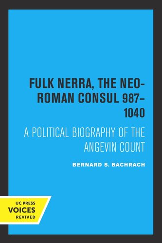 Fulk Nerra The Neoroman Consul 9871040 A Political Biography Of The Angevin Count 1 Map Reprint 2019 Bernard S Bachrach