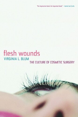 Flesh Wounds The Culture Of Cosmetic Surgery Virginia Blum