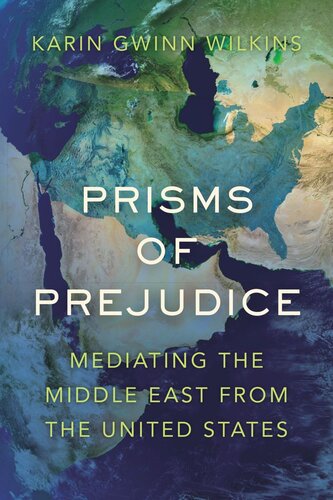Prisms Of Prejudice Mediating The Middle East From The United States Karin Gwinn Wilkins