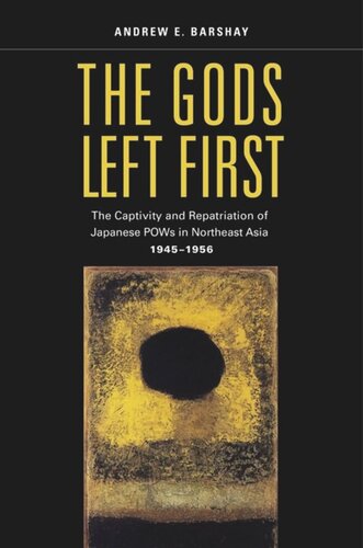 The Gods Left First The Captivity And Repatriation Of Japanese Pows In Northeast Asia 19451956 Andrew E Barshay
