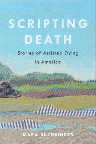 Scripting Death Stories Of Assisted Dying In America Mara Buchbinder