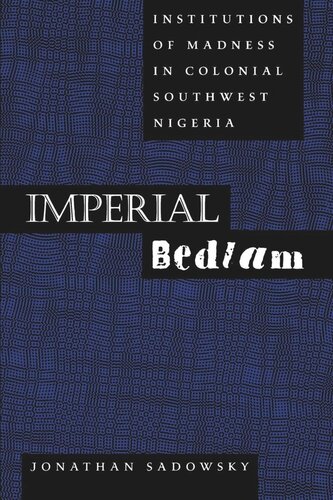 Imperial Bedlam Institutions Of Madness In Colonial Southwest Nigeria Reprint 2019 Jonathan Sadowsky