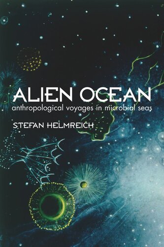 Alien Ocean Anthropological Voyages In Microbial Seas Reprint 2019 Stefan Helmreich