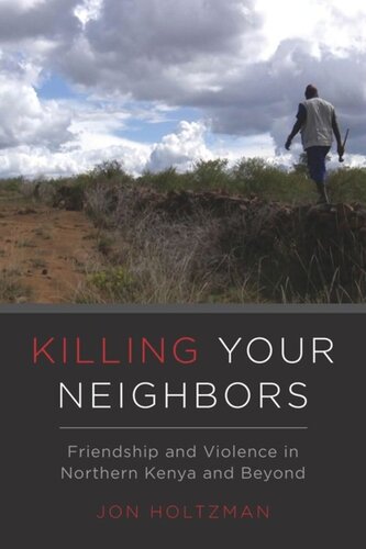 Killing Your Neighbors Friendship And Violence In Northern Kenya And Beyond Jon Holtzman