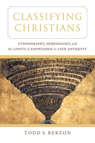 Classifying Christians Ethnography Heresiology And The Limits Of Knowledge In Late Antiquity Todd S Berzon