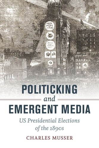 Politicking And Emergent Media Us Presidential Elections Of The 1890s Charles Musser