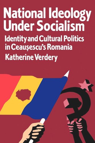 National Ideology Under Socialism Identity And Cultural Politics In Ceausescus Romania Reprint 2019 Katherine Verdery