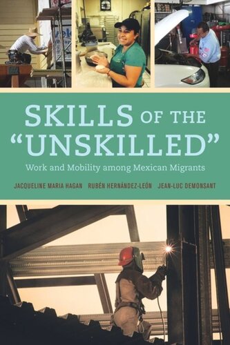 Skills Of The Unskilled Work And Mobility Among Mexican Migrants Jacqueline Hagan