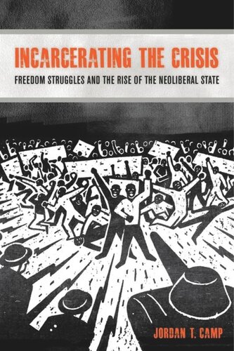Incarcerating The Crisis Freedom Struggles And The Rise Of The Neoliberal State Jordan T Camp