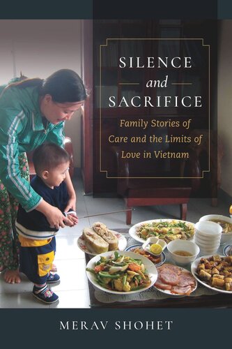 Silence And Sacrifice Family Stories Of Care And The Limits Of Love In Vietnam Merav Shohet
