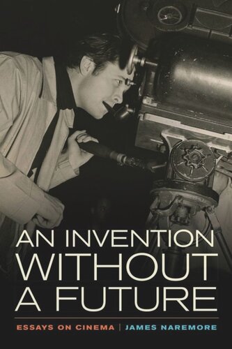 An Invention Without A Future Essays On Cinema James Naremore