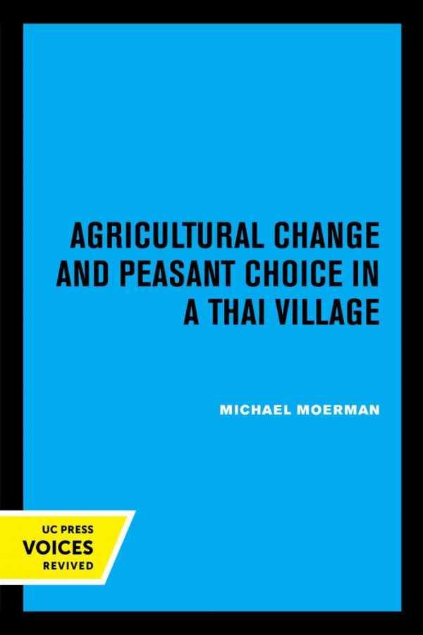 Agricultural Change And Peasant Choice In A Thai Village Reprint 2019 Michael Moerman