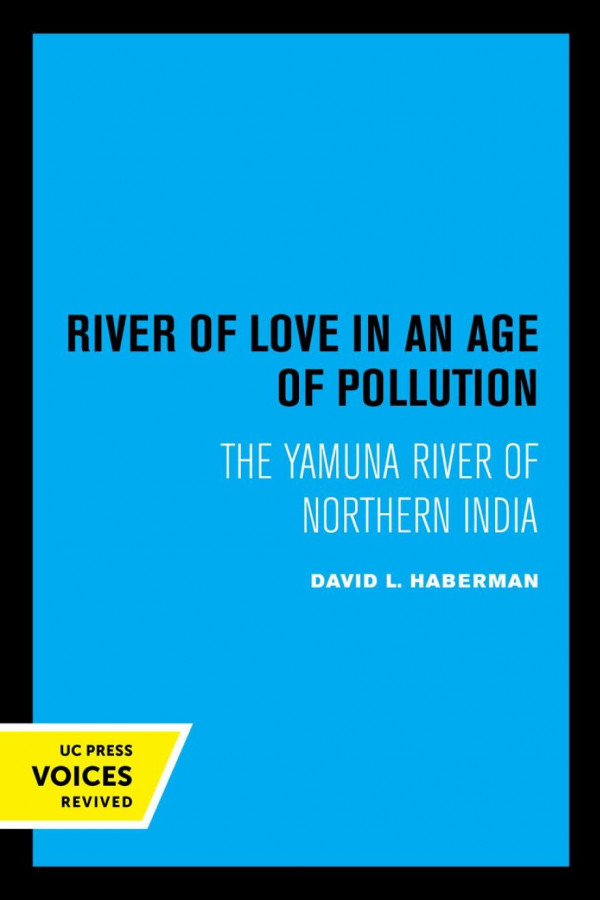 River Of Love In An Age Of Pollution The Yamuna River Of Northern India Reprint 2019 David Haberman