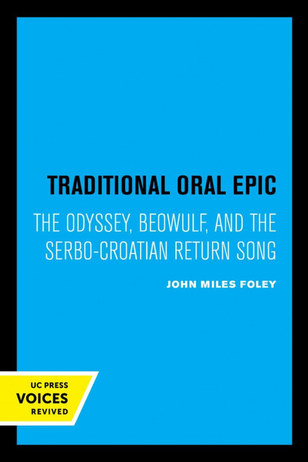 Traditional Oral Epic The Odyssey Beowulf And The Serbocroation Return Song Reprint 2019 John Miles Foley