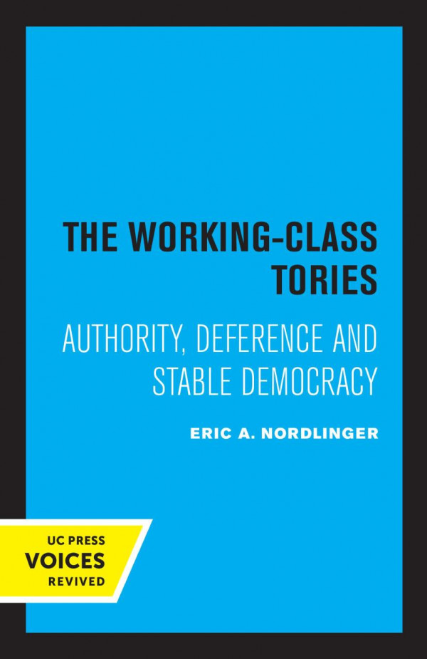 The Workingclass Tories Authority Deference And Stable Democracy Reprint 2019 Eric A Nordlinger