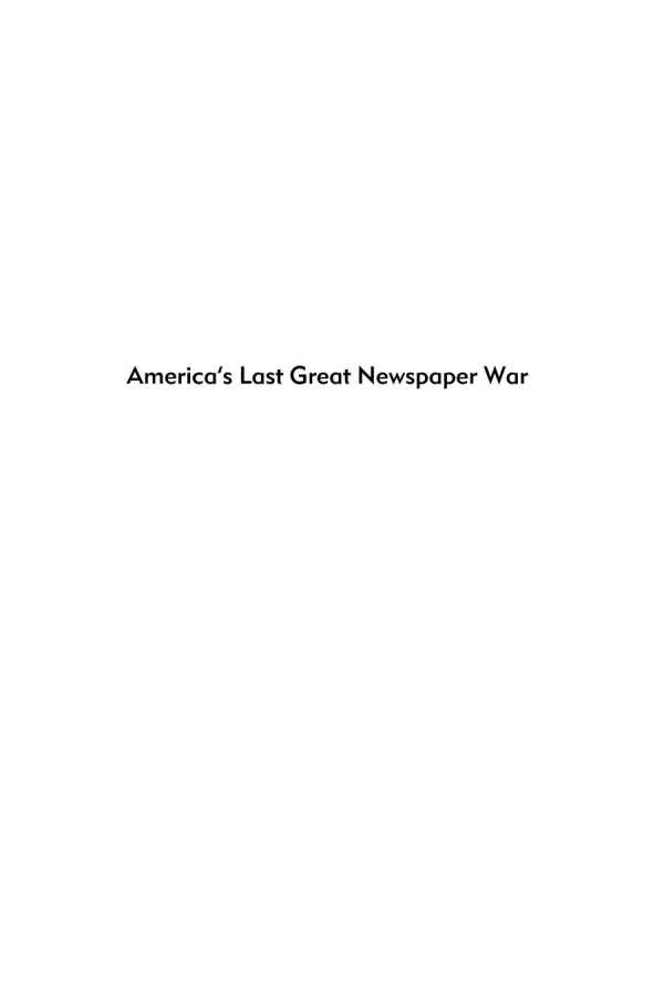 Americas Last Great Newspaper War The Death Of Print In A Twotabloid Town Mike Jaccarino