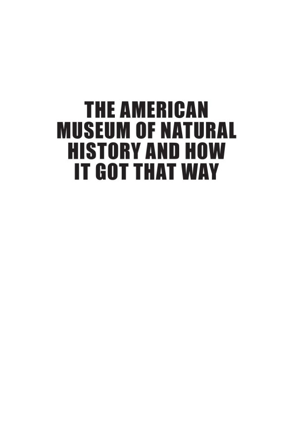 The American Museum Of Natural History And How It Got That Way With A New Preface By The Author And A New Foreword By Neil Degrasse Tyson Colin Davey Thomas A Lesser