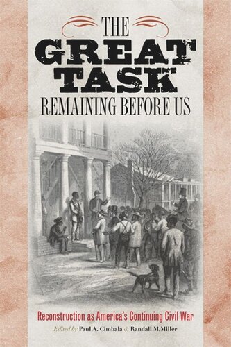 The Great Task Remaining Before Us Reconstruction As Americas Continuing Civil War Paul A Cimbala Editor Randall M Miller Editor