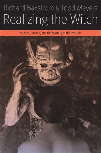 Realizing The Witch Science Cinema And The Mastery Of The Invisible Richard Baxstrom Todd Meyers