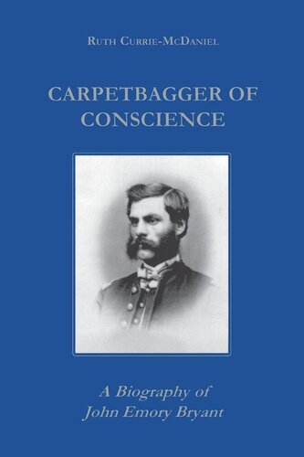 Carpetbagger Of Conscience A Biography Of John Emory Bryant Ruth Currie