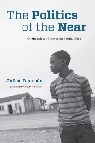 The Politics Of The Near On The Edges Of Protest In South Africa Jrme Tournadre Andrew Brown