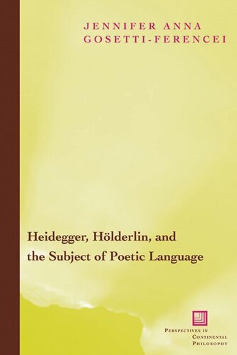 Heidegger Hlderlin And The Subject Of Poetic Language Toward A New Poetics Of Dasein Jennifer Anna Gosettiferencei