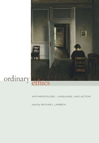 Ordinary Ethics Anthropology Language And Action Michael Lambek Editor