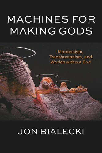 Machines For Making Gods Mormonism Transhumanism And Worlds Without End Jon Bialecki